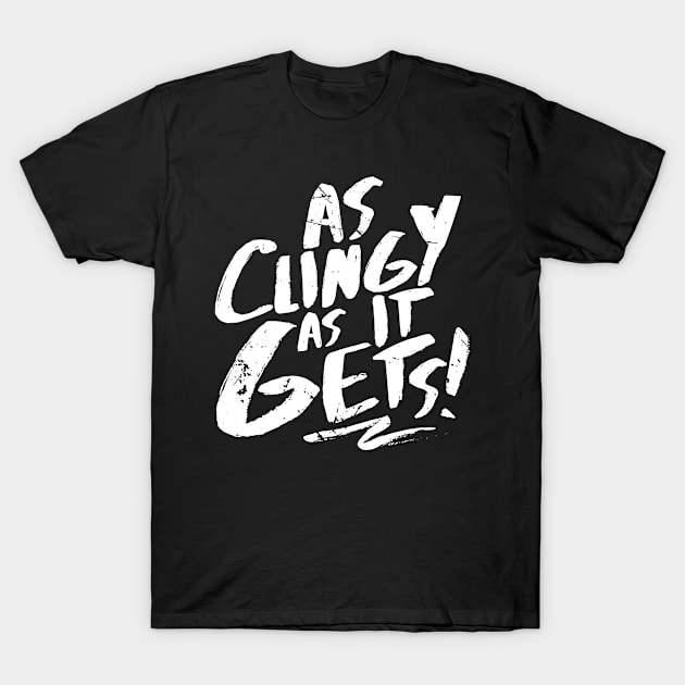 As Clingy As It Gets (v2) T-Shirt by bluerockproducts